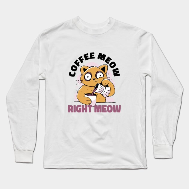 Coffee Meow Right Meow | Cat Pouring Coffee Into A Mug Long Sleeve T-Shirt by GrinTees